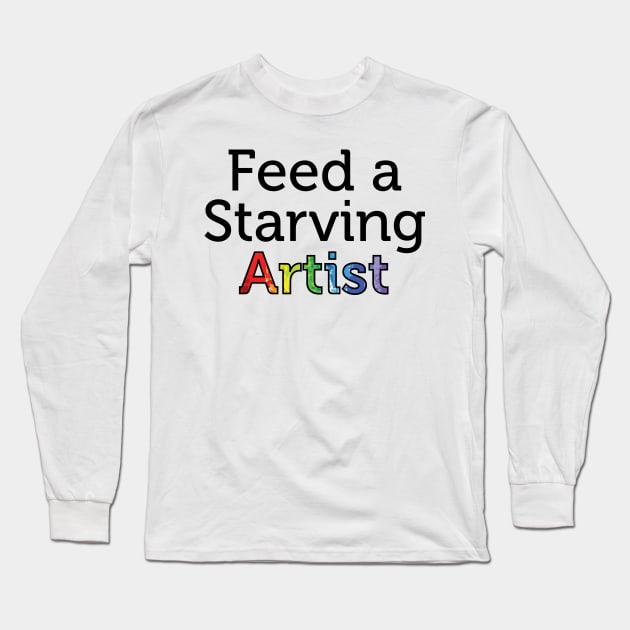 Feed a Starving Artist Long Sleeve T-Shirt by EMthatwonders